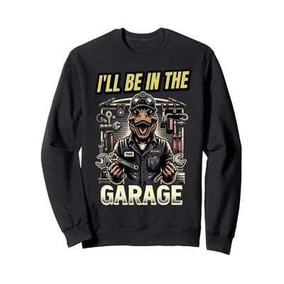 I'll Be In The Garage Dinosaur Car Garage Clothing Mechanics Sweatshirt