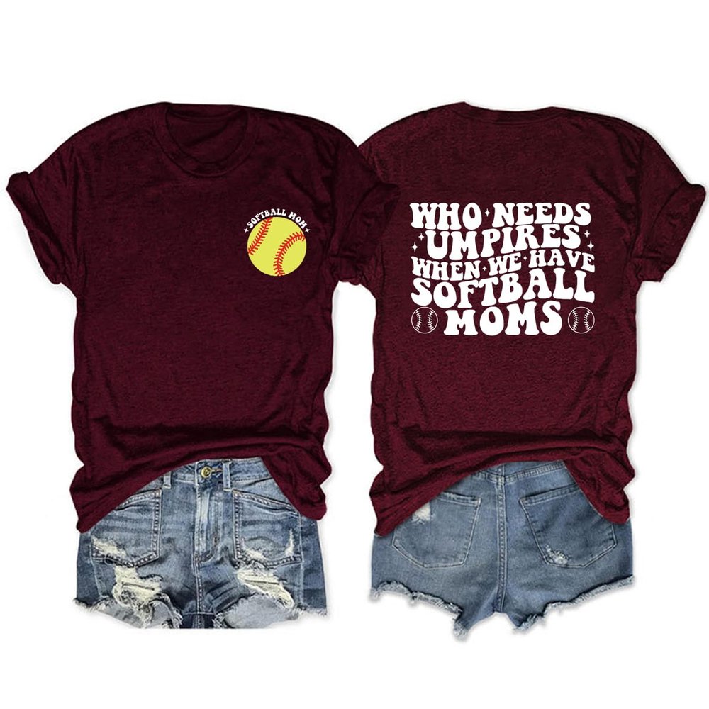 Who Needs Umpires When We Have Softball Mom T-Shirt Funny Softball Mama Crewneck Trendy Graphic Tee for Women Wine Red