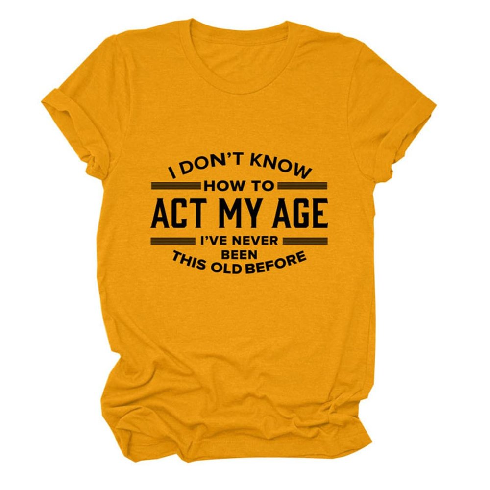 Womens Funny Tops I Don't Know How to Act My Age Shirts Short Sleeve Letter Printed Tees Casual Crewneck T-Shirt Yellow