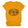 Womens Funny Tops I Don't Know How to Act My Age Shirts Short Sleeve Letter Printed Tees Casual Crewneck T-Shirt Yellow view 1