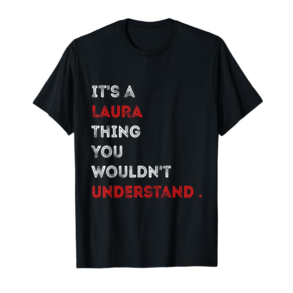 It's a Laura Thing You Wouldn't Understand Women Men T-Shirt, Small, Black