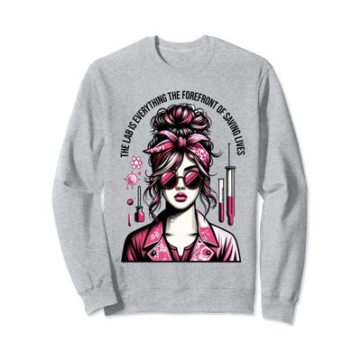 The Lab Is Everything The Forefront Of Saving Lives Lab Week Sweatshirt