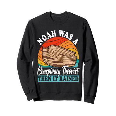 Noah Was A Conspiracy Theorist Then It Rained T-Shirt - Noah Sweatshirt