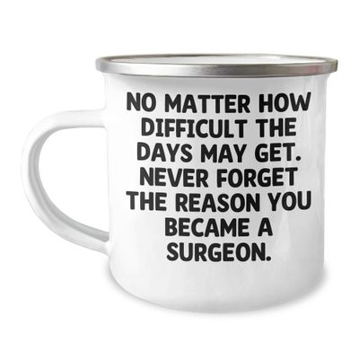Camping Mug, No Matter How Difficult The Days May Get. Never Forget The Reason You Became A Surgeon, Stainless Steel Enamel Mug Birthday Unique Gifts Inspirational Gifts from Family