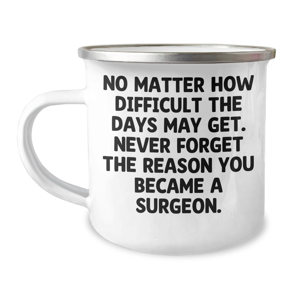 Camping Mug, No Matter How Difficult The Days May Get. Never Forget The Reason You Became A Surgeon, Stainless Steel Enamel Mug Birthday Unique Gifts Inspirational Gifts from Family