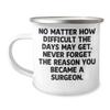 Camping Mug, No Matter How Difficult The Days May Get. Never Forget The Reason You Became A Surgeon, Stainless Steel Enamel Mug  Birthday Unique Gifts  Inspirational Gifts from Family view 1