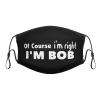 QFZ of Course I'm Right I'm Bob Durable Masks for Work Play view 1