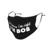 QFZ of Course I'm Right I'm Bob Durable Masks for Work Play view 2
