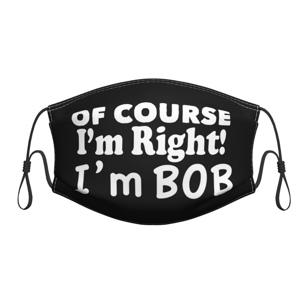 QFZ of Course I'm Right I'm Bob Durable Masks for Work Play