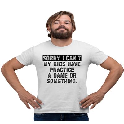 4X-Large White Mens Sorry I Can't My Kids Have Practice Game Or Something T-Shirt