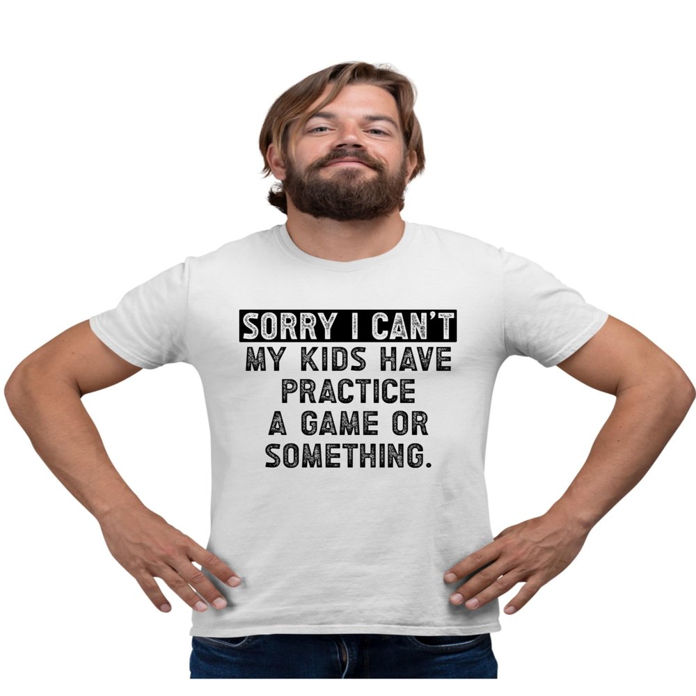 4X-Large White Mens Sorry I Can't My Kids Have Practice Game Or Something T-Shirt