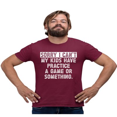 4X-Large Maroon Mens Sorry I Can't My Kids Have Practice Game Or Something T-Shirt