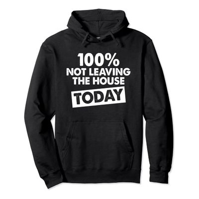 100% Not Leaving The House Today Funny Sayings Cool Pullover Hoodie