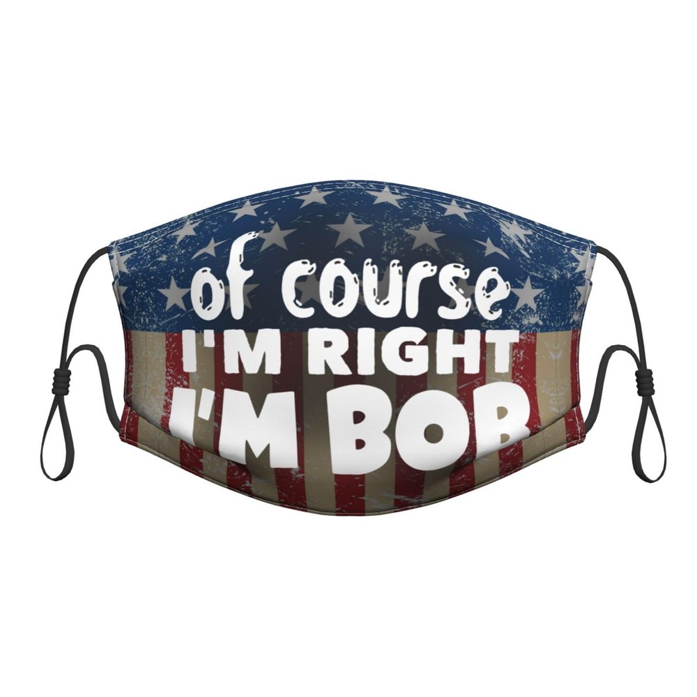 QFZ of Course I'm Right I'm Bob Durable Masks for Work Play