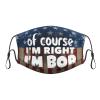 QFZ of Course I'm Right I'm Bob Durable Masks for Work Play view 1