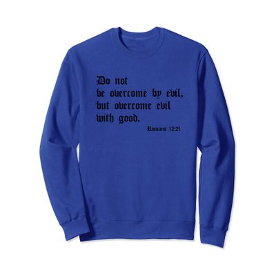 Do Not Be Overcome By Evil But Overcome Evil By Good Romans Sweatshirt