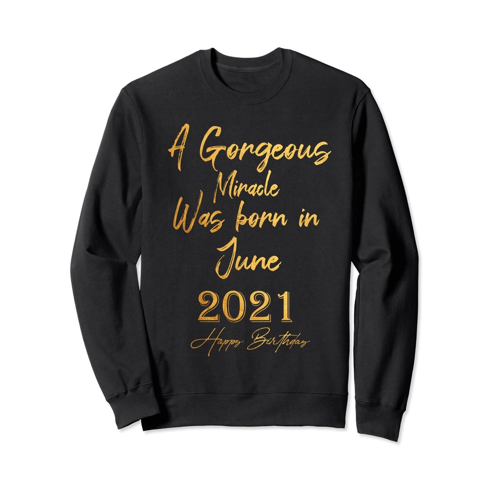 A Gorgeous Miracle Was Born In June 2021 Happy Birthday Sweatshirt