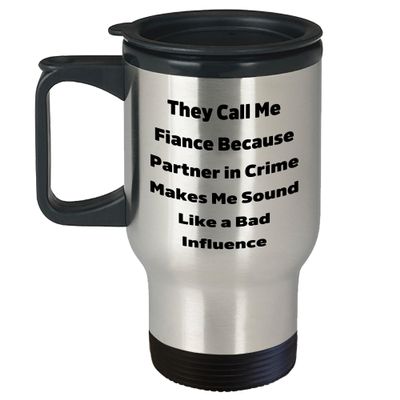 Fiance Travel Mug | They Call Me Fiance Because Partner In Crime Makes Me Sound Like A Bad Influence | Funny Fiance Gifts for Mother's Day from Fiance