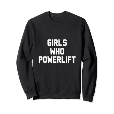 Motivational Fitness Girls Who Powerlift Sweatshirt