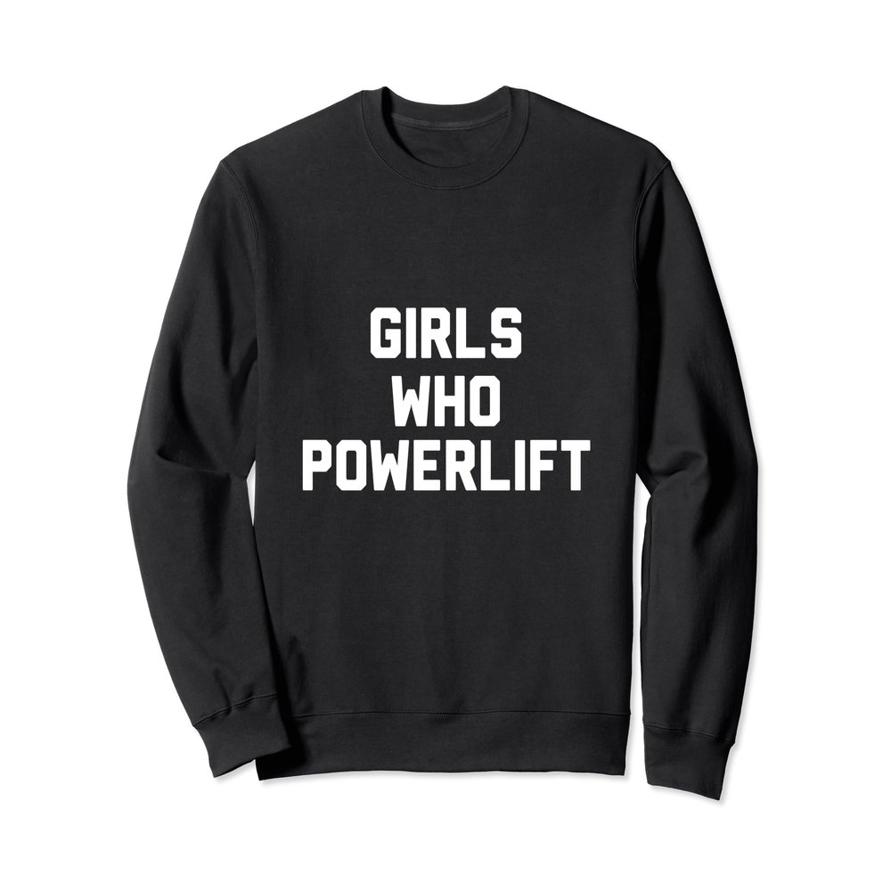 Motivational Fitness Girls Who Powerlift Sweatshirt