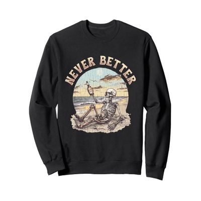 Never Better Skeleton Shirt - Never Better Skeleton Sweatshirt