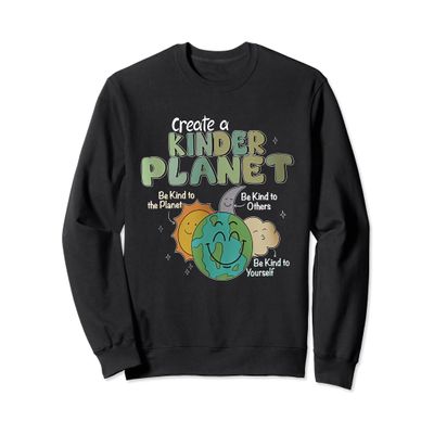 Create A Kinder Planet Earth Day Be Kind To Our Planet Sweatshirt