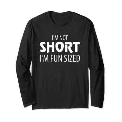 I'm Not Short I'm Fun Sized Short people Long Sleeve T-Shirt