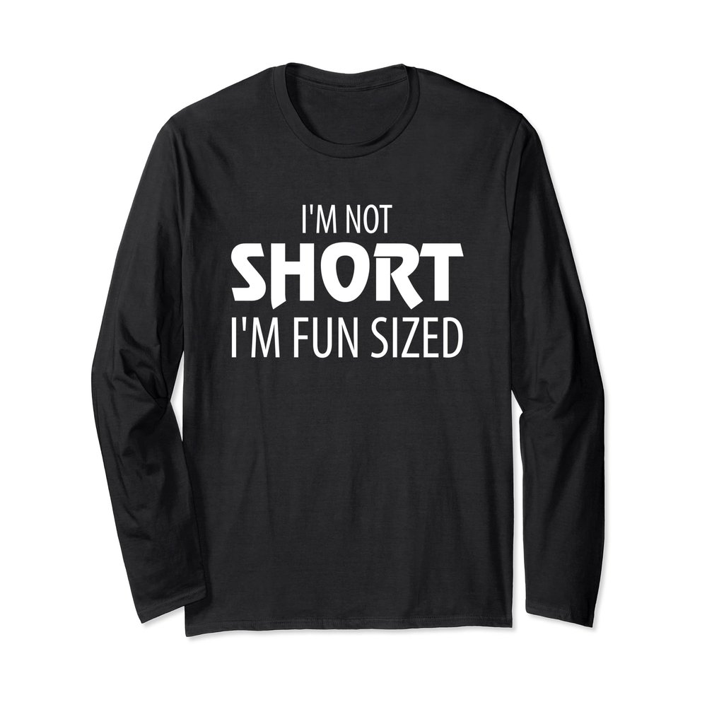 I'm Not Short I'm Fun Sized Short people Long Sleeve T-Shirt