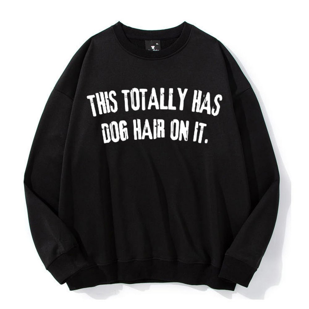 This Totally Has Dog Hair On It Sweatshirt This Totally Has Dog Hair On It Shirt Unisex Black