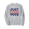 Just Fucking Vote, Just Vote Sweatshirt view 1