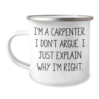 Funny Carpenter Gifts for Men - I'm A Carpenter - I Don't Argue I Just Explain Why I'm Right Camping Mug - 12oz Sarcasm Father's Day Unique Gifts from Wife to Husband