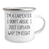Funny Carpenter Gifts for Men - I'm A Carpenter - I Don't Argue I Just Explain Why I'm Right Camping Mug - 12oz Sarcasm Father's Day Unique Gifts from Wife to Husband view 2