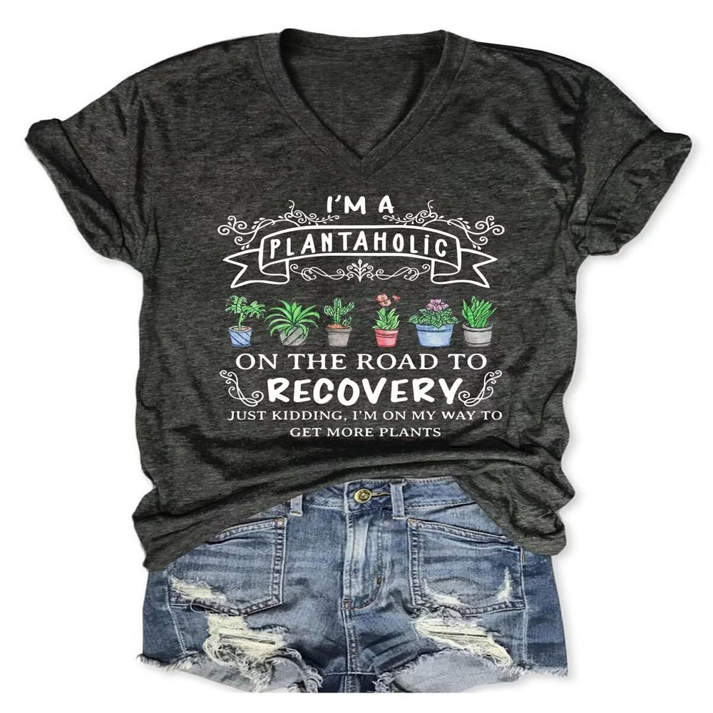 I'm A Plantaholic On The Road to Recovery Get More Plants V Neck T-Shirt Funny Plants Graphic Tees Tops