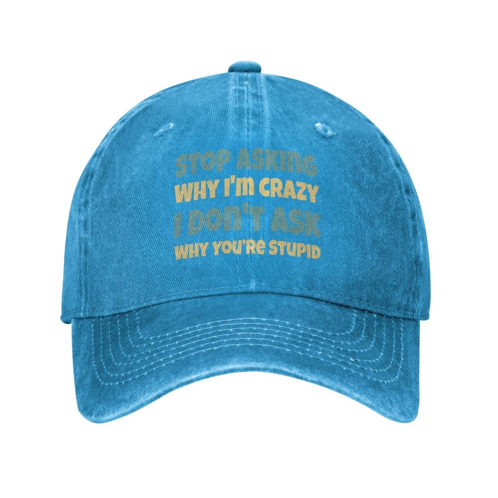 Stop Asking Why I'm Crazy I Don't Ask Why You're So Stupid Hat Funny Cotton Washed Cowboy Baseball Cap Adjustable Unisex Dad Hats Blue