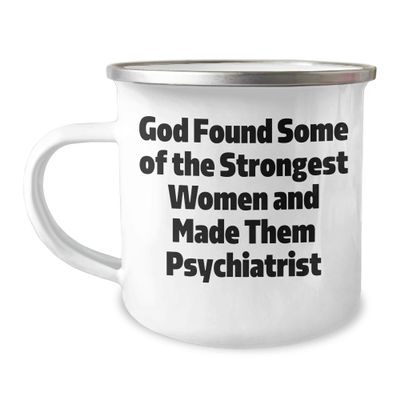 Inspirational God Found Some Of The Strongest Women And Made Them Psychiatrist Funny Psychiatrist Gifts for Men on Father's Day Psychiatrist-Themed Camping Mug, 12oz Stainless Steel, Enamel Finish