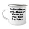 Inspirational God Found Some Of The Strongest Women And Made Them Psychiatrist Funny Psychiatrist Gifts for Men on Father's Day Psychiatrist-Themed Camping Mug, 12oz Stainless Steel, Enamel Finish view 1