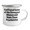 Inspirational God Found Some Of The Strongest Women And Made Them Psychiatrist Funny Psychiatrist Gifts for Men on Father's Day Psychiatrist-Themed Camping Mug, 12oz Stainless Steel, Enamel Finish view 2