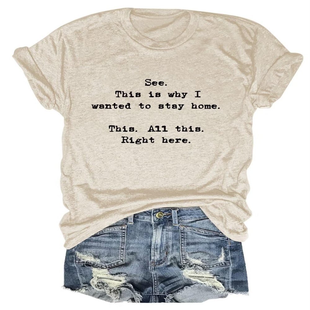 See This is Why I Wanted to Stay Home This All This Right Here T-Shirt Women Novelty Casual Tops Graphic Shirt