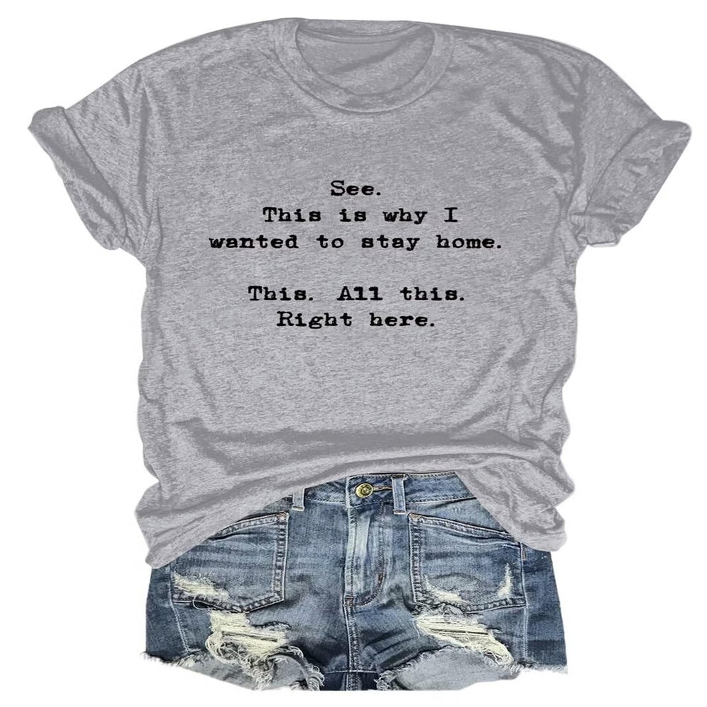 See This is Why I Wanted to Stay Home This All This Right Here T-Shirt Women Novelty Casual Tops Graphic Shirt