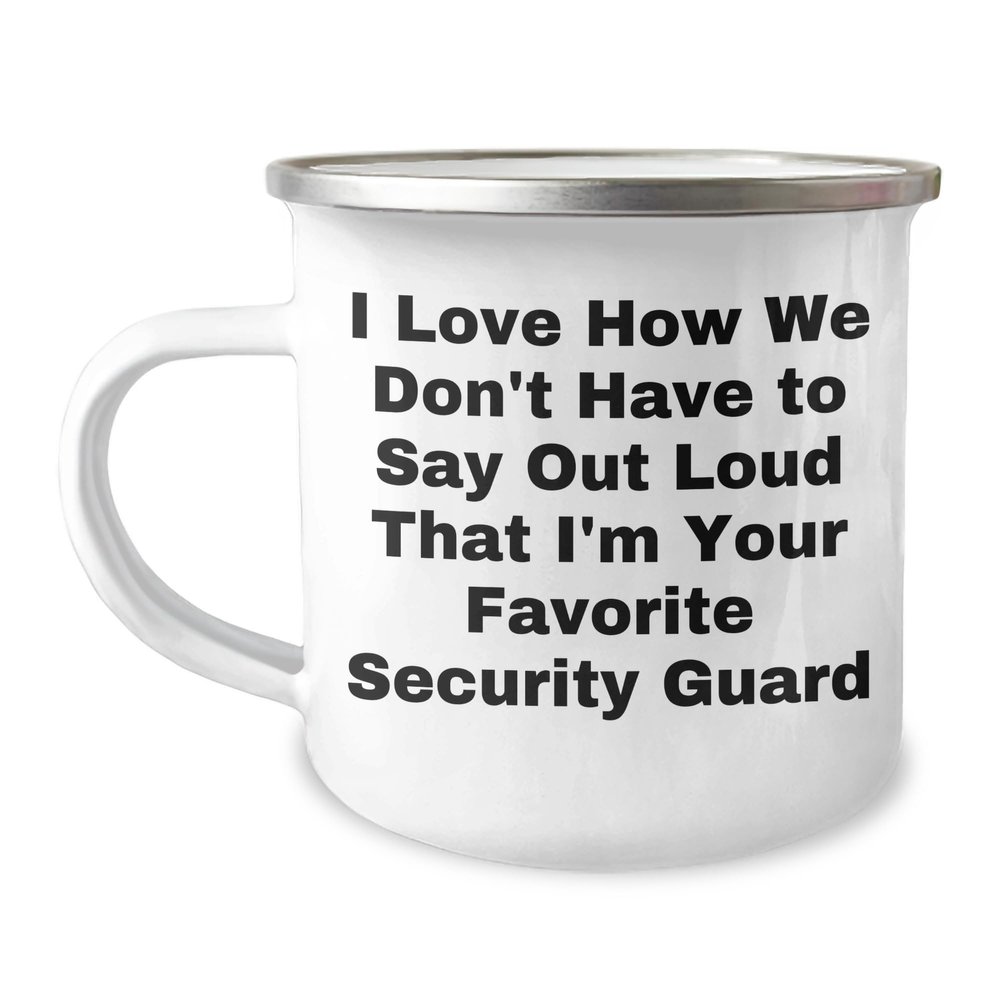Security Guard Camping Mug Gift for Favorite Security Guard's Father's Day - I Love How We Don't Have To Say Out Loud - Funny Security Guard Gifts
