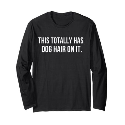This Totally Has Dog Hair On It Long Sleeve T-Shirt