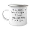 Camping Mug for Cook Graduation Gift - I'm A Cook. I Don't Argue. I Just Explain Why I'm Right. - 12 oz Stainless Steel Enamel Finish