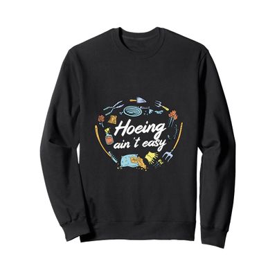 Funny Gardening - Hoeing Ain't Easy Sweatshirt