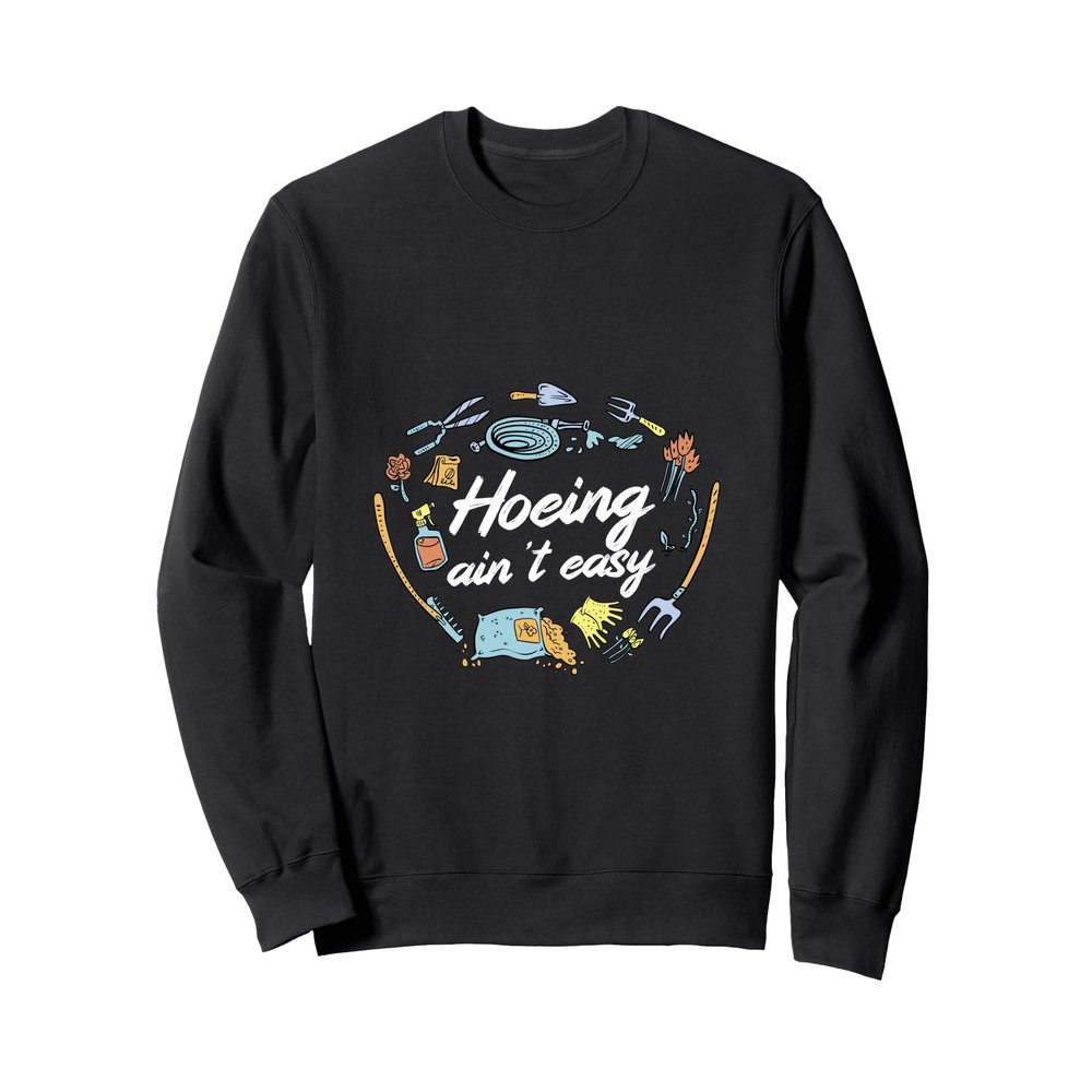 Funny Gardening - Hoeing Ain't Easy Sweatshirt