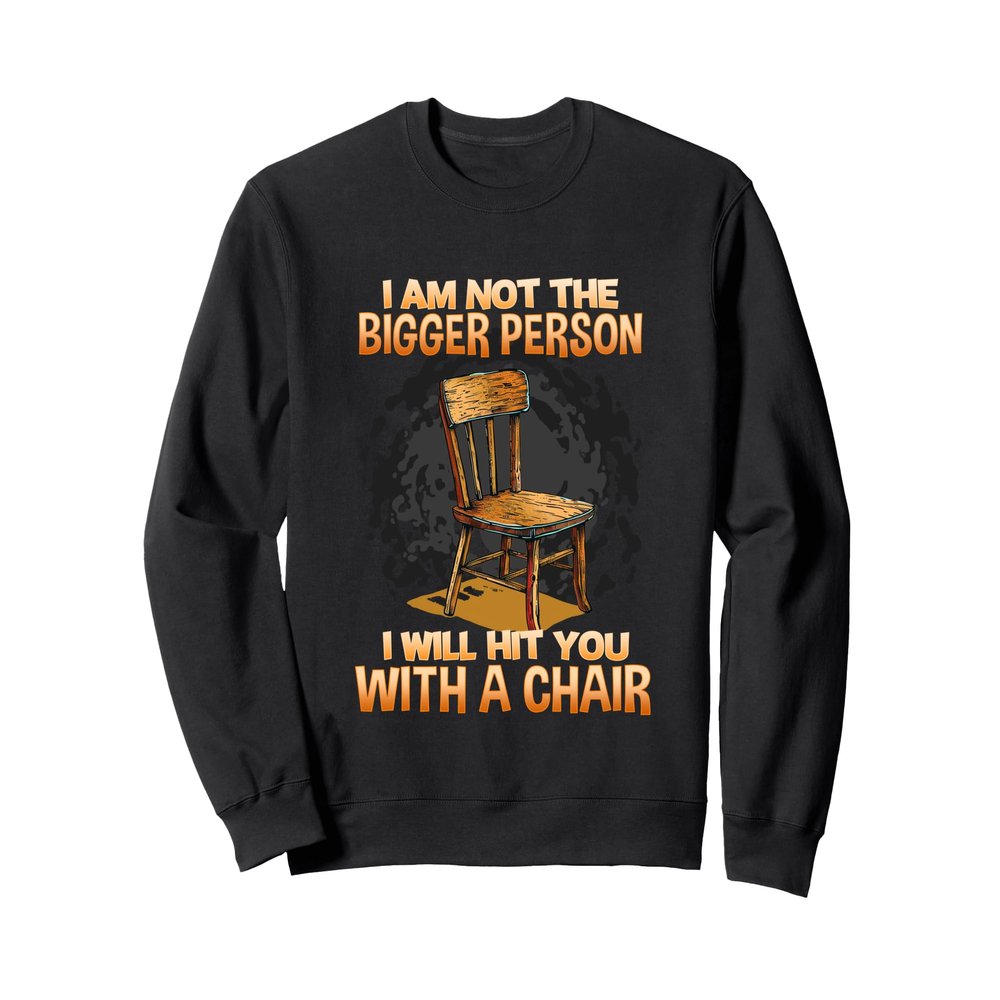 I Am Not The Bigger Person Shirt Sweatshirt