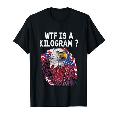 WTF is a Kilogram? Patriotic Eagle USA Funny 4th of July T-Shirt for Women Men
