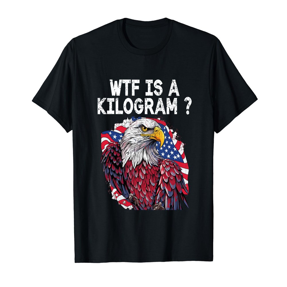 WTF is a Kilogram? Patriotic Eagle USA Funny 4th of July T-Shirt for Women Men