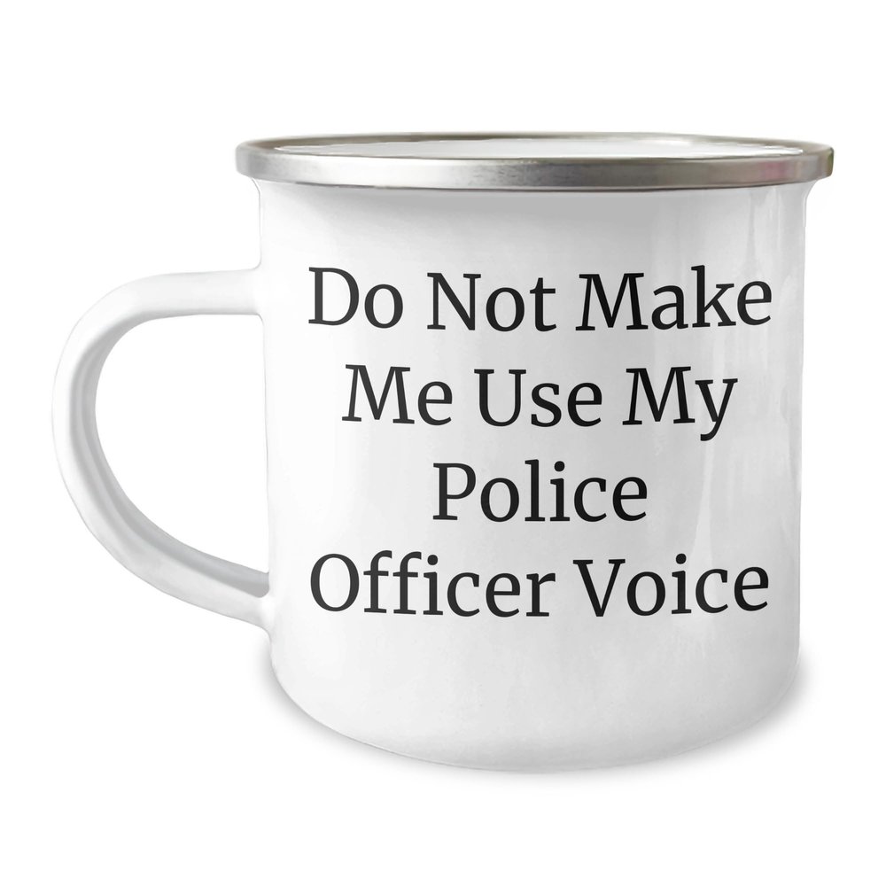 Camping Mug for Police Officer Graduation Gift from Friends - Do Not Make Me Use My Police Officer Voice - 12 oz Stainless Steel Enamel Coffee Mug for Men and Women