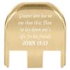 NDZ Performance Slide Back Plate for Glock Gen 5 Models 17 19 19X 22 23 26 27 34 45 47  9mm/.40  Laser Engraved Brass  Bible John 15:13, White Fill  Made in USA view 1