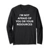 I'm Not Afraid of You or Your Resources Long Sleeve T-Shirt view 1